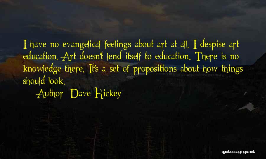 Dave Hickey Quotes: I Have No Evangelical Feelings About Art At All. I Despise Art Education. Art Doesn't Lend Itself To Education. There