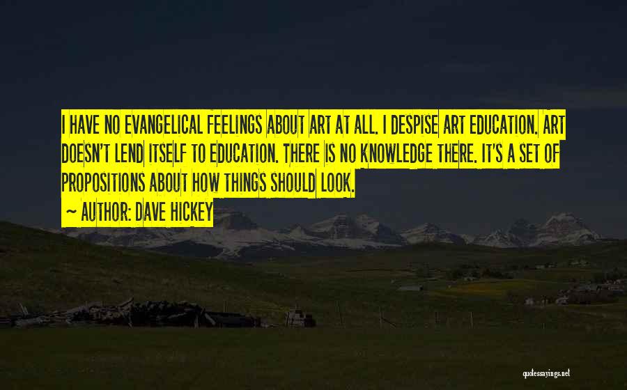 Dave Hickey Quotes: I Have No Evangelical Feelings About Art At All. I Despise Art Education. Art Doesn't Lend Itself To Education. There