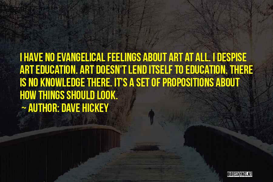 Dave Hickey Quotes: I Have No Evangelical Feelings About Art At All. I Despise Art Education. Art Doesn't Lend Itself To Education. There