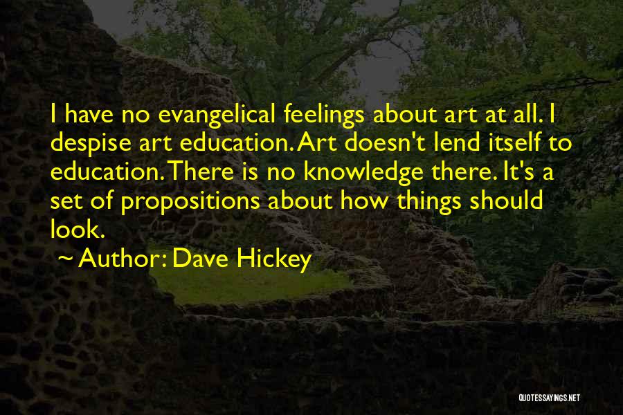 Dave Hickey Quotes: I Have No Evangelical Feelings About Art At All. I Despise Art Education. Art Doesn't Lend Itself To Education. There