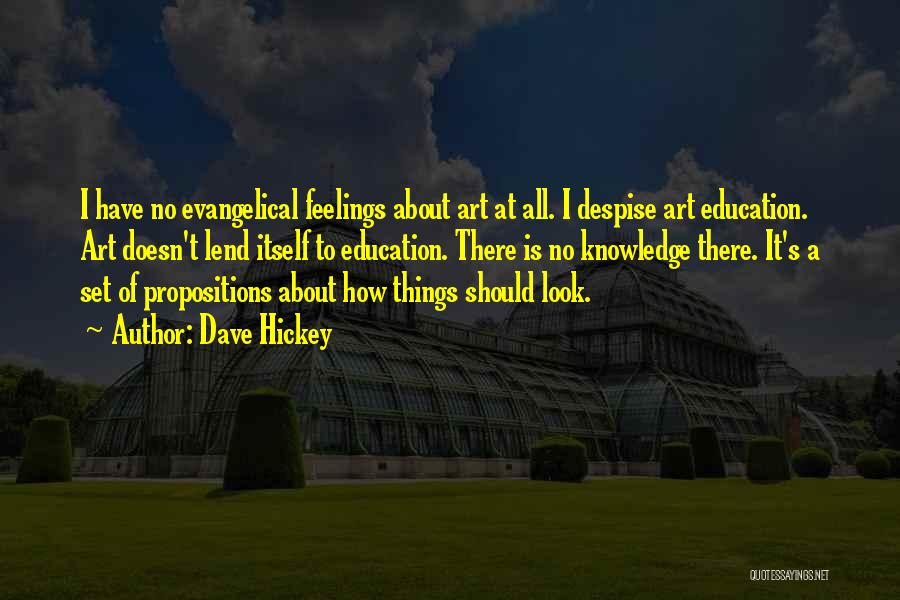 Dave Hickey Quotes: I Have No Evangelical Feelings About Art At All. I Despise Art Education. Art Doesn't Lend Itself To Education. There