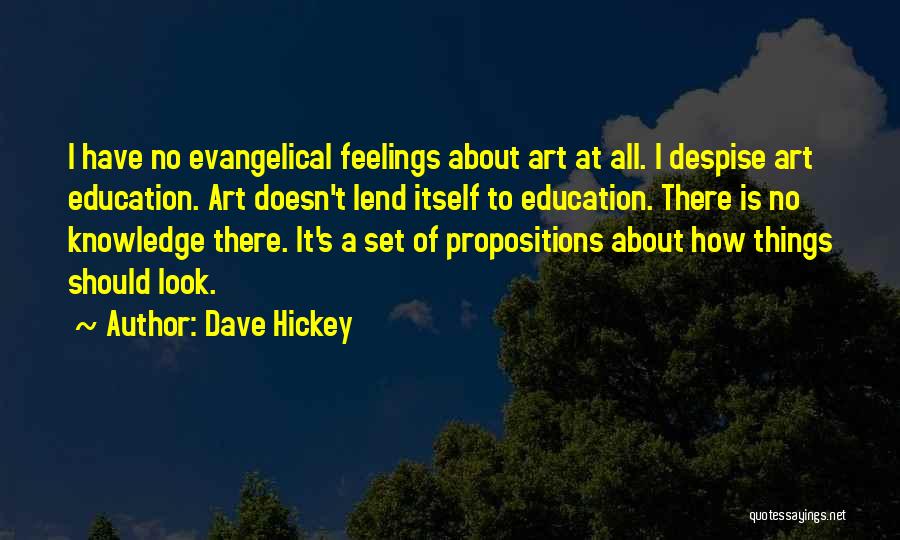 Dave Hickey Quotes: I Have No Evangelical Feelings About Art At All. I Despise Art Education. Art Doesn't Lend Itself To Education. There