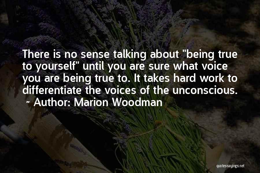 Marion Woodman Quotes: There Is No Sense Talking About Being True To Yourself Until You Are Sure What Voice You Are Being True