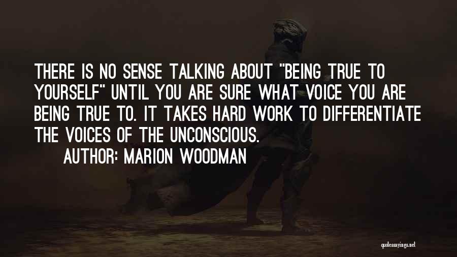 Marion Woodman Quotes: There Is No Sense Talking About Being True To Yourself Until You Are Sure What Voice You Are Being True