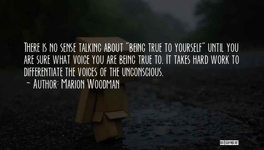 Marion Woodman Quotes: There Is No Sense Talking About Being True To Yourself Until You Are Sure What Voice You Are Being True