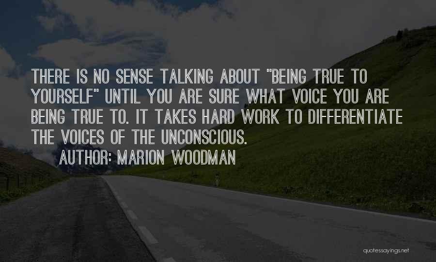 Marion Woodman Quotes: There Is No Sense Talking About Being True To Yourself Until You Are Sure What Voice You Are Being True