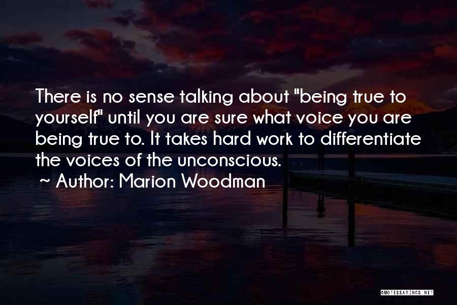 Marion Woodman Quotes: There Is No Sense Talking About Being True To Yourself Until You Are Sure What Voice You Are Being True