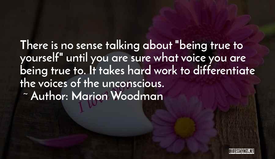 Marion Woodman Quotes: There Is No Sense Talking About Being True To Yourself Until You Are Sure What Voice You Are Being True