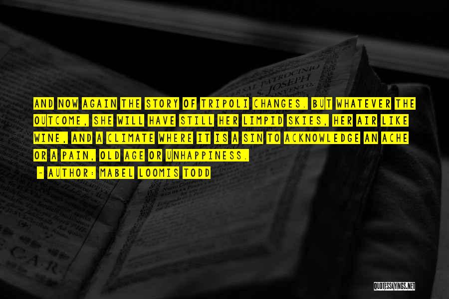 Mabel Loomis Todd Quotes: And Now Again The Story Of Tripoli Changes. But Whatever The Outcome, She Will Have Still Her Limpid Skies, Her