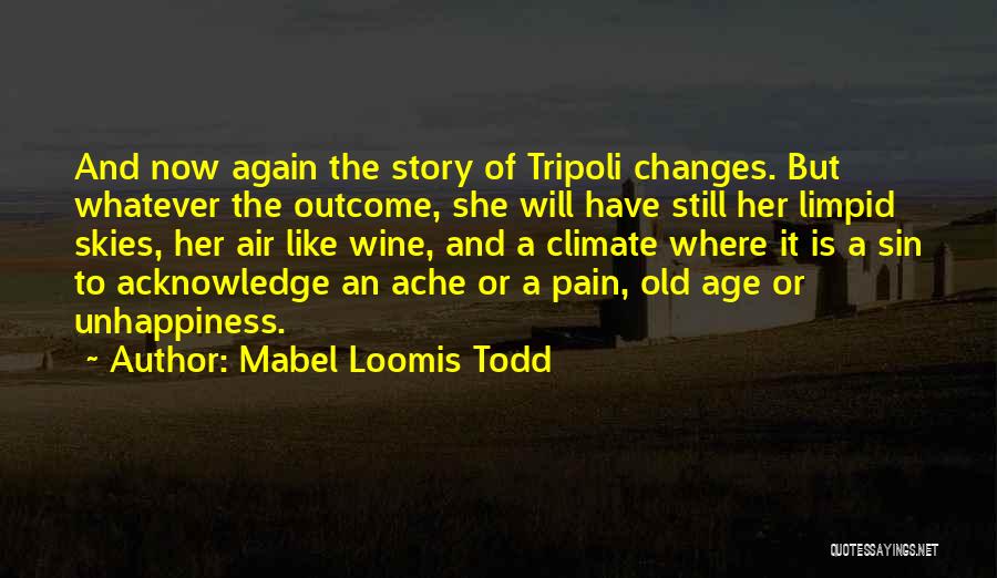 Mabel Loomis Todd Quotes: And Now Again The Story Of Tripoli Changes. But Whatever The Outcome, She Will Have Still Her Limpid Skies, Her