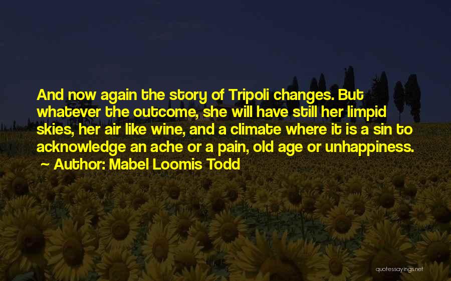 Mabel Loomis Todd Quotes: And Now Again The Story Of Tripoli Changes. But Whatever The Outcome, She Will Have Still Her Limpid Skies, Her