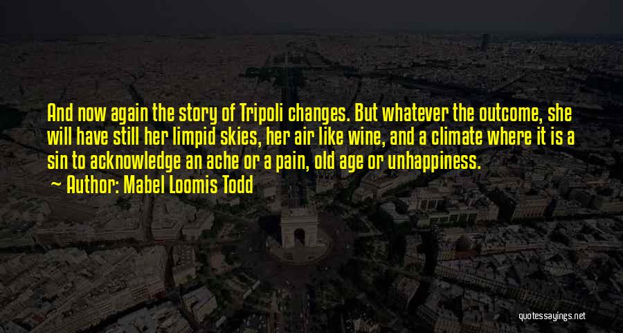 Mabel Loomis Todd Quotes: And Now Again The Story Of Tripoli Changes. But Whatever The Outcome, She Will Have Still Her Limpid Skies, Her