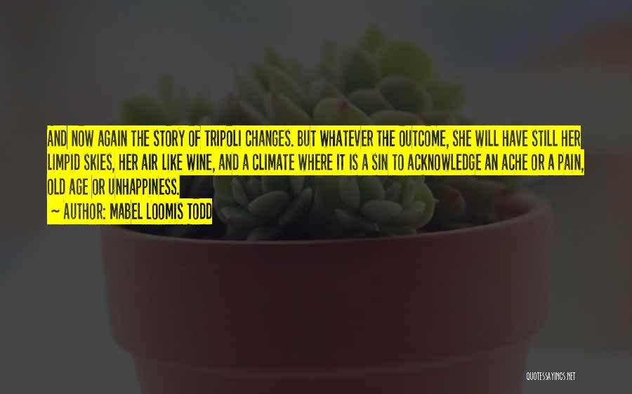 Mabel Loomis Todd Quotes: And Now Again The Story Of Tripoli Changes. But Whatever The Outcome, She Will Have Still Her Limpid Skies, Her