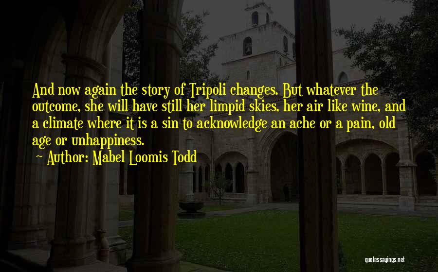 Mabel Loomis Todd Quotes: And Now Again The Story Of Tripoli Changes. But Whatever The Outcome, She Will Have Still Her Limpid Skies, Her