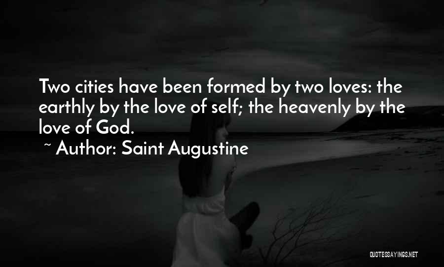 Saint Augustine Quotes: Two Cities Have Been Formed By Two Loves: The Earthly By The Love Of Self; The Heavenly By The Love