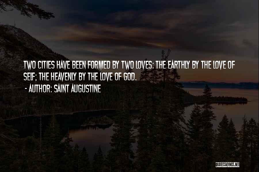 Saint Augustine Quotes: Two Cities Have Been Formed By Two Loves: The Earthly By The Love Of Self; The Heavenly By The Love