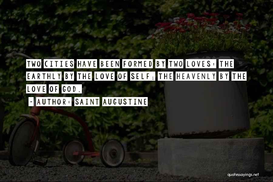 Saint Augustine Quotes: Two Cities Have Been Formed By Two Loves: The Earthly By The Love Of Self; The Heavenly By The Love
