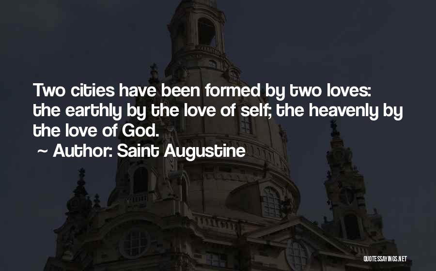 Saint Augustine Quotes: Two Cities Have Been Formed By Two Loves: The Earthly By The Love Of Self; The Heavenly By The Love