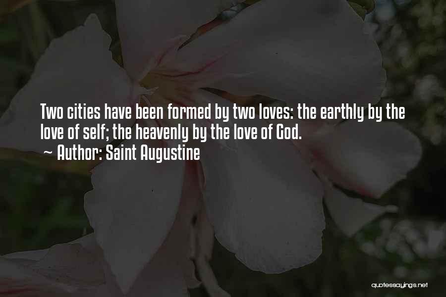 Saint Augustine Quotes: Two Cities Have Been Formed By Two Loves: The Earthly By The Love Of Self; The Heavenly By The Love