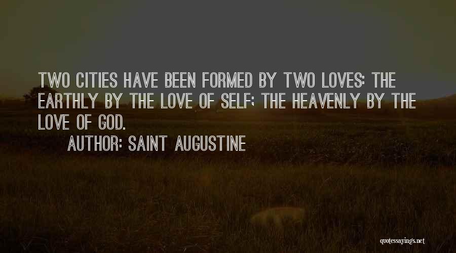 Saint Augustine Quotes: Two Cities Have Been Formed By Two Loves: The Earthly By The Love Of Self; The Heavenly By The Love