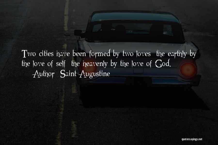 Saint Augustine Quotes: Two Cities Have Been Formed By Two Loves: The Earthly By The Love Of Self; The Heavenly By The Love