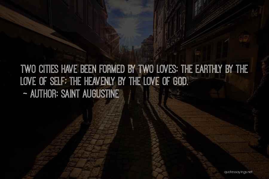 Saint Augustine Quotes: Two Cities Have Been Formed By Two Loves: The Earthly By The Love Of Self; The Heavenly By The Love