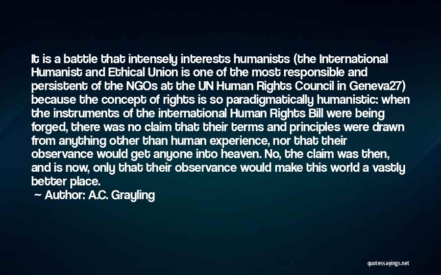 A.C. Grayling Quotes: It Is A Battle That Intensely Interests Humanists (the International Humanist And Ethical Union Is One Of The Most Responsible