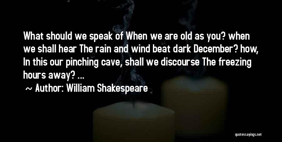 William Shakespeare Quotes: What Should We Speak Of When We Are Old As You? When We Shall Hear The Rain And Wind Beat