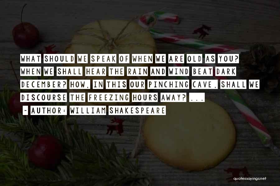 William Shakespeare Quotes: What Should We Speak Of When We Are Old As You? When We Shall Hear The Rain And Wind Beat