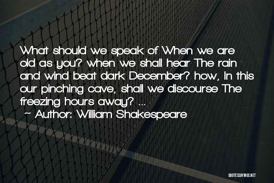 William Shakespeare Quotes: What Should We Speak Of When We Are Old As You? When We Shall Hear The Rain And Wind Beat