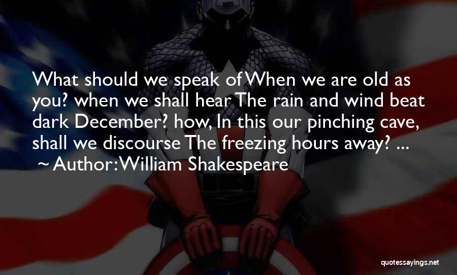 William Shakespeare Quotes: What Should We Speak Of When We Are Old As You? When We Shall Hear The Rain And Wind Beat