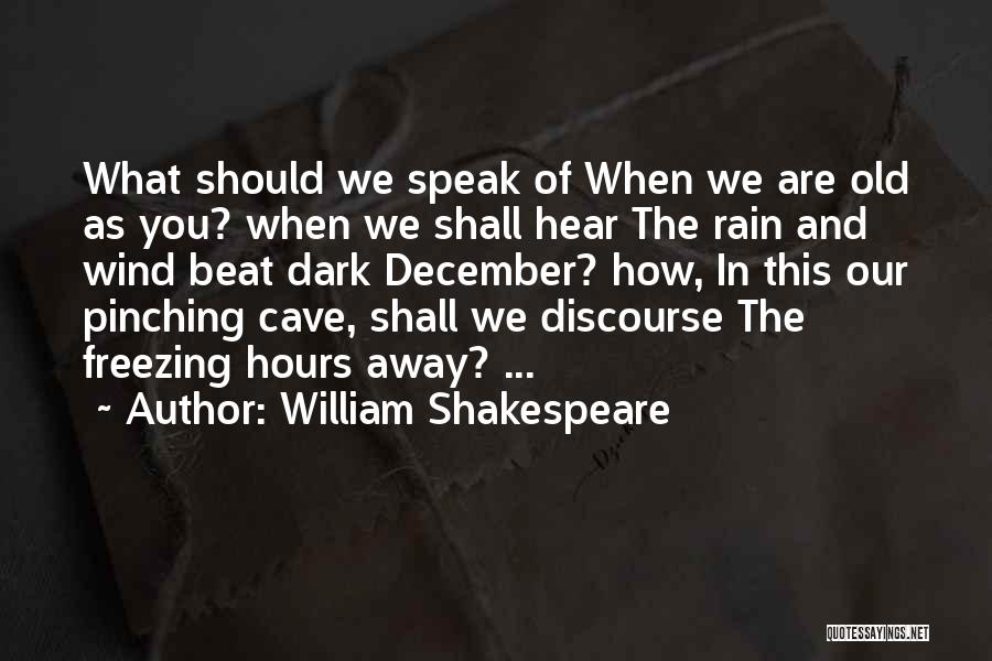 William Shakespeare Quotes: What Should We Speak Of When We Are Old As You? When We Shall Hear The Rain And Wind Beat