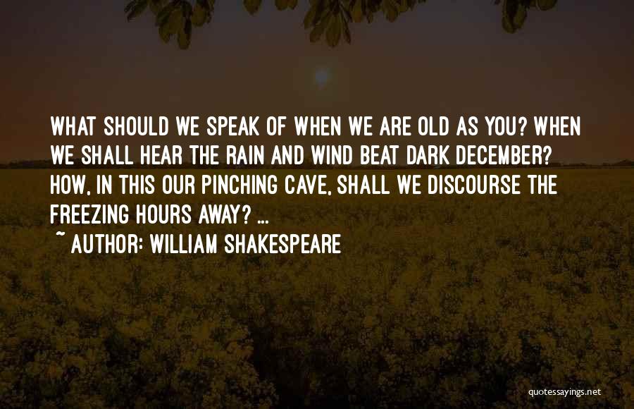 William Shakespeare Quotes: What Should We Speak Of When We Are Old As You? When We Shall Hear The Rain And Wind Beat