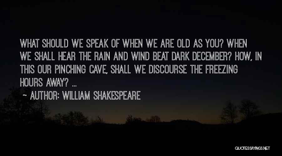 William Shakespeare Quotes: What Should We Speak Of When We Are Old As You? When We Shall Hear The Rain And Wind Beat