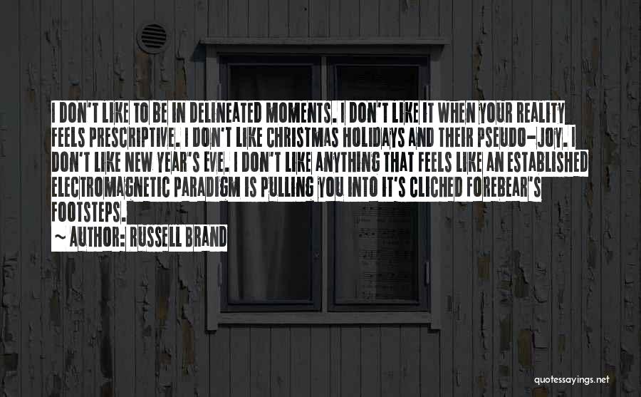 Russell Brand Quotes: I Don't Like To Be In Delineated Moments. I Don't Like It When Your Reality Feels Prescriptive. I Don't Like