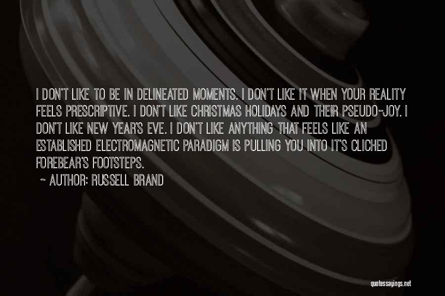 Russell Brand Quotes: I Don't Like To Be In Delineated Moments. I Don't Like It When Your Reality Feels Prescriptive. I Don't Like