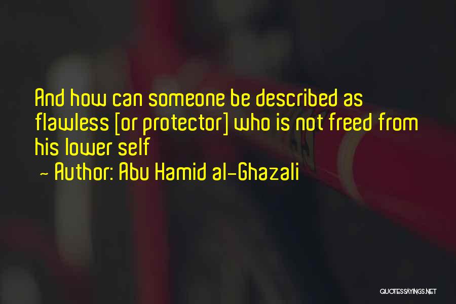 Abu Hamid Al-Ghazali Quotes: And How Can Someone Be Described As Flawless [or Protector] Who Is Not Freed From His Lower Self