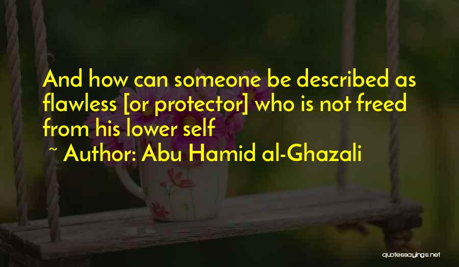 Abu Hamid Al-Ghazali Quotes: And How Can Someone Be Described As Flawless [or Protector] Who Is Not Freed From His Lower Self