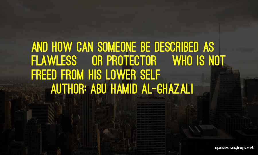 Abu Hamid Al-Ghazali Quotes: And How Can Someone Be Described As Flawless [or Protector] Who Is Not Freed From His Lower Self