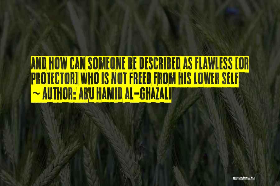 Abu Hamid Al-Ghazali Quotes: And How Can Someone Be Described As Flawless [or Protector] Who Is Not Freed From His Lower Self