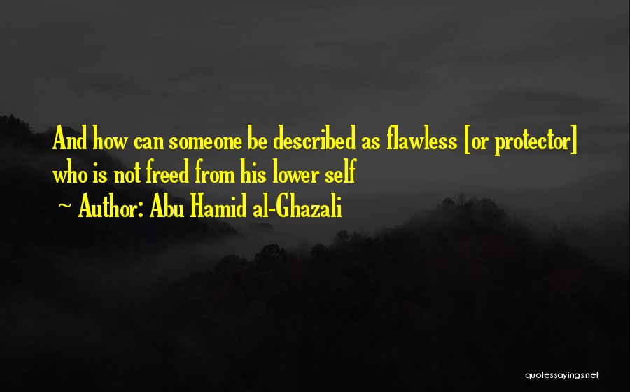 Abu Hamid Al-Ghazali Quotes: And How Can Someone Be Described As Flawless [or Protector] Who Is Not Freed From His Lower Self