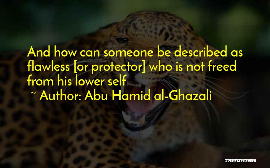 Abu Hamid Al-Ghazali Quotes: And How Can Someone Be Described As Flawless [or Protector] Who Is Not Freed From His Lower Self