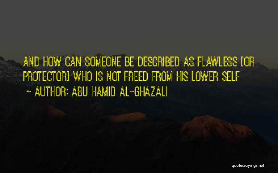 Abu Hamid Al-Ghazali Quotes: And How Can Someone Be Described As Flawless [or Protector] Who Is Not Freed From His Lower Self