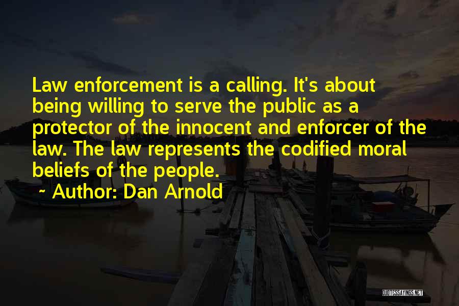 Dan Arnold Quotes: Law Enforcement Is A Calling. It's About Being Willing To Serve The Public As A Protector Of The Innocent And