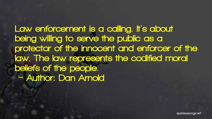 Dan Arnold Quotes: Law Enforcement Is A Calling. It's About Being Willing To Serve The Public As A Protector Of The Innocent And