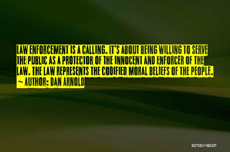 Dan Arnold Quotes: Law Enforcement Is A Calling. It's About Being Willing To Serve The Public As A Protector Of The Innocent And