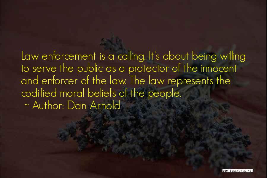 Dan Arnold Quotes: Law Enforcement Is A Calling. It's About Being Willing To Serve The Public As A Protector Of The Innocent And