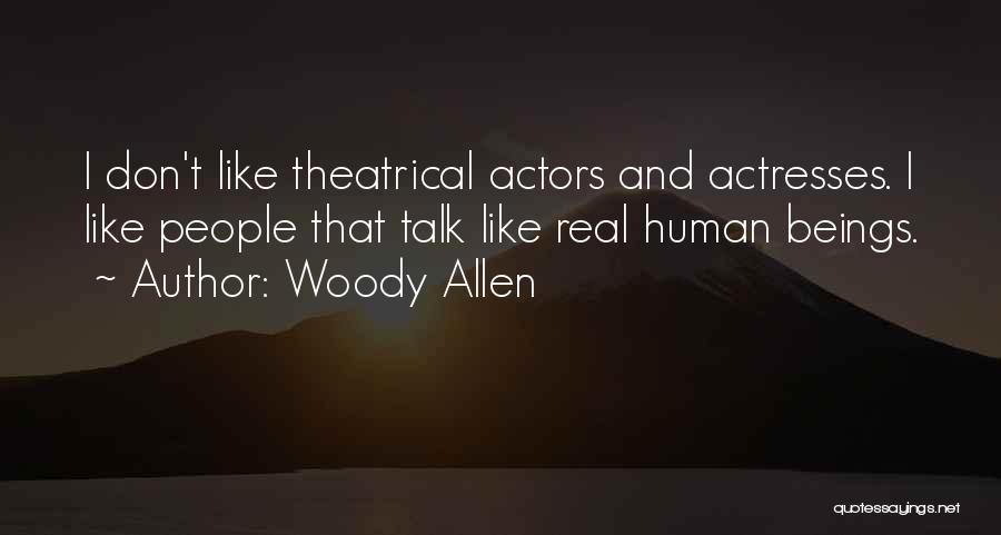 Woody Allen Quotes: I Don't Like Theatrical Actors And Actresses. I Like People That Talk Like Real Human Beings.