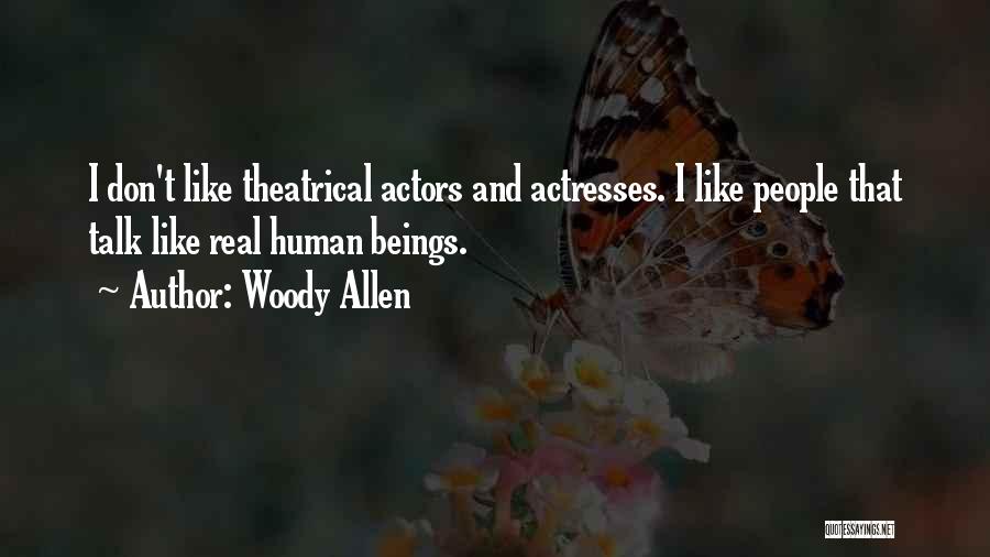 Woody Allen Quotes: I Don't Like Theatrical Actors And Actresses. I Like People That Talk Like Real Human Beings.