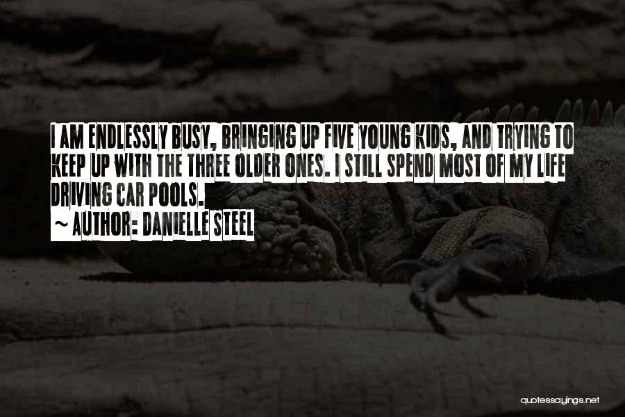 Danielle Steel Quotes: I Am Endlessly Busy, Bringing Up Five Young Kids, And Trying To Keep Up With The Three Older Ones. I